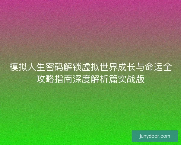 模拟人生密码解锁虚拟世界成长与命运全攻略指南深度解析篇实战版
